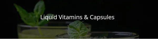 Liquid Vitamins & Capsules