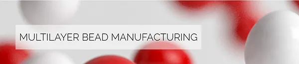 MULTILAYER BEAD MANUFACTURING